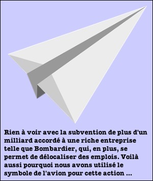 Dessin infographique d'un avion en papier classique. Dessus, la citation débutant par « Rien à voir avec la subvention de plus d'un milliard accordé à une riche entreprise telle que Bombardier, qui, en plus, se permet de délocaliser des emplois. Voilà aussi pourquoi nous avons utilisé le symbole de l'avion pour cette action...»